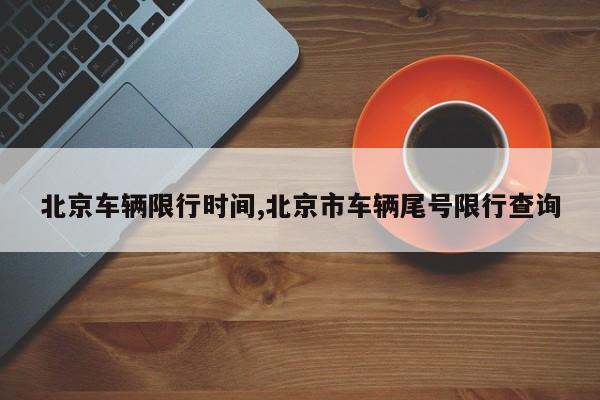 北京车辆限行时间,北京市车辆尾号限行查询