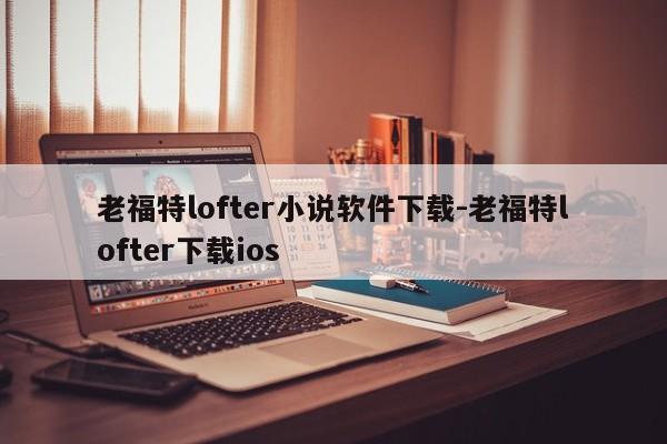 老福特lofter小说软件下载-老福特lofter下载ios