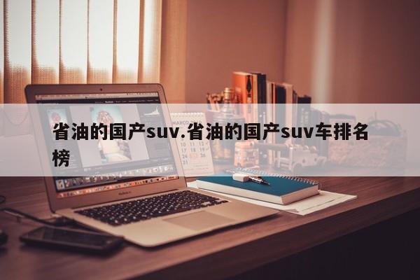 省油的国产suv.省油的国产suv车排名榜