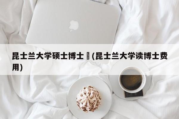 昆士兰大学硕士博士︰(昆士兰大学读博士费用)