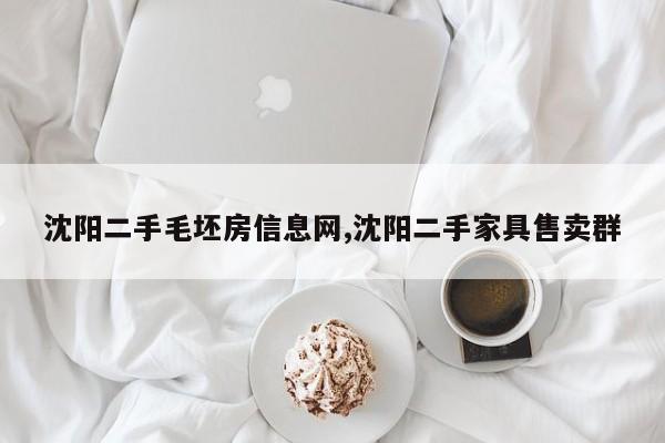 沈阳二手毛坯房信息网,沈阳二手家具售卖群