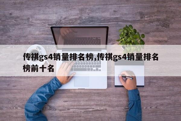 传祺gs4销量排名榜,传祺gs4销量排名榜前十名