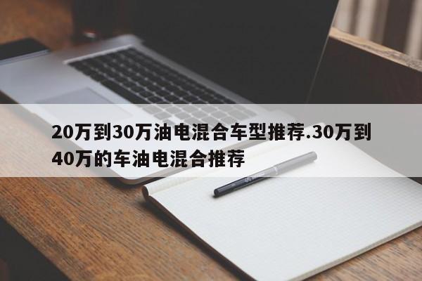 20万到30万油电混合车型推荐.30万到40万的车油电混合推荐