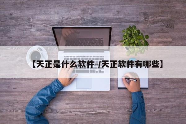 【天正是什么软件-/天正软件有哪些】