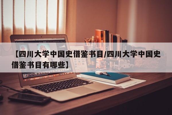 【四川大学中国史借鉴书目/四川大学中国史借鉴书目有哪些】